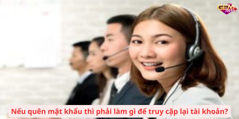 Nếu quên mật khẩu thì phải làm gì để truy cập lại tài khoản?