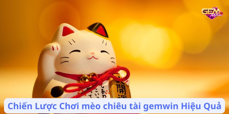 Chiến Lược Chơi mèo chiêu tài gemwin Hiệu Quả