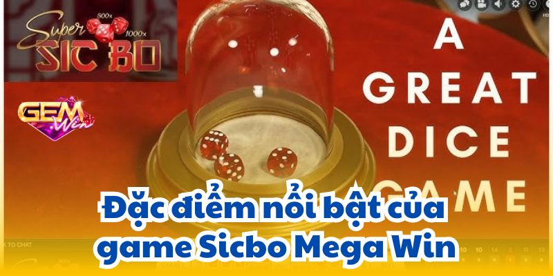 Đặc điểm nổi bật của game Sicbo Mega Win
